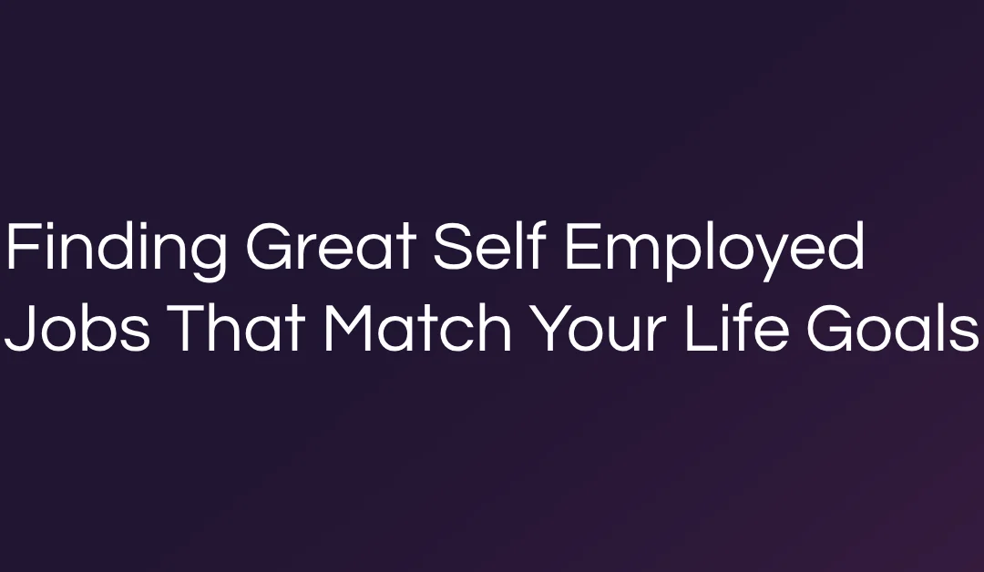Finding Great Self Employed Jobs That Match Your Life Goals