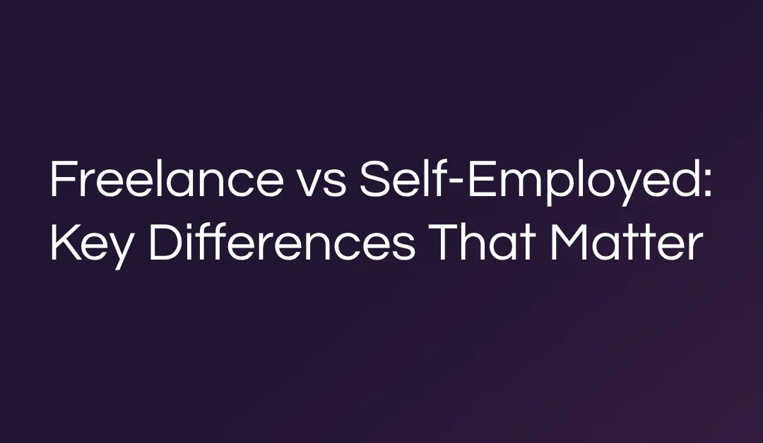 Freelance vs Self-Employed: Key Differences That Matter