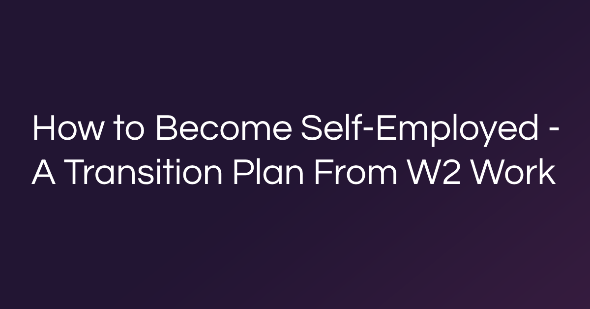 How to Become Self-Employed - A Transition Plan From W2 Work