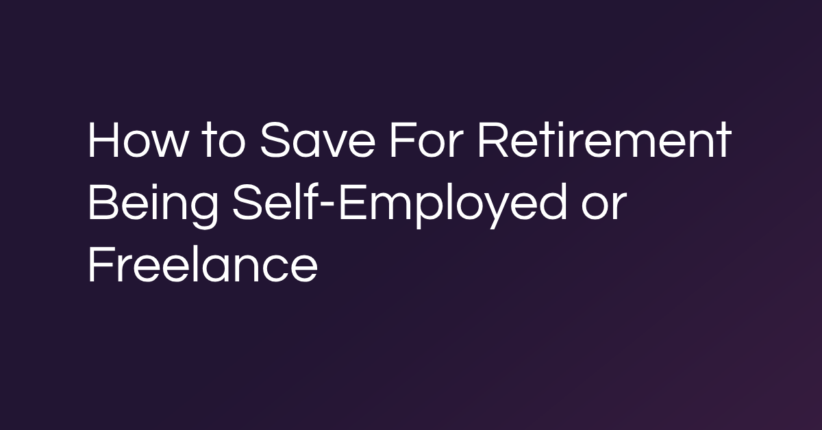 How to Save For Retirement Being Self-Employed or Freelance