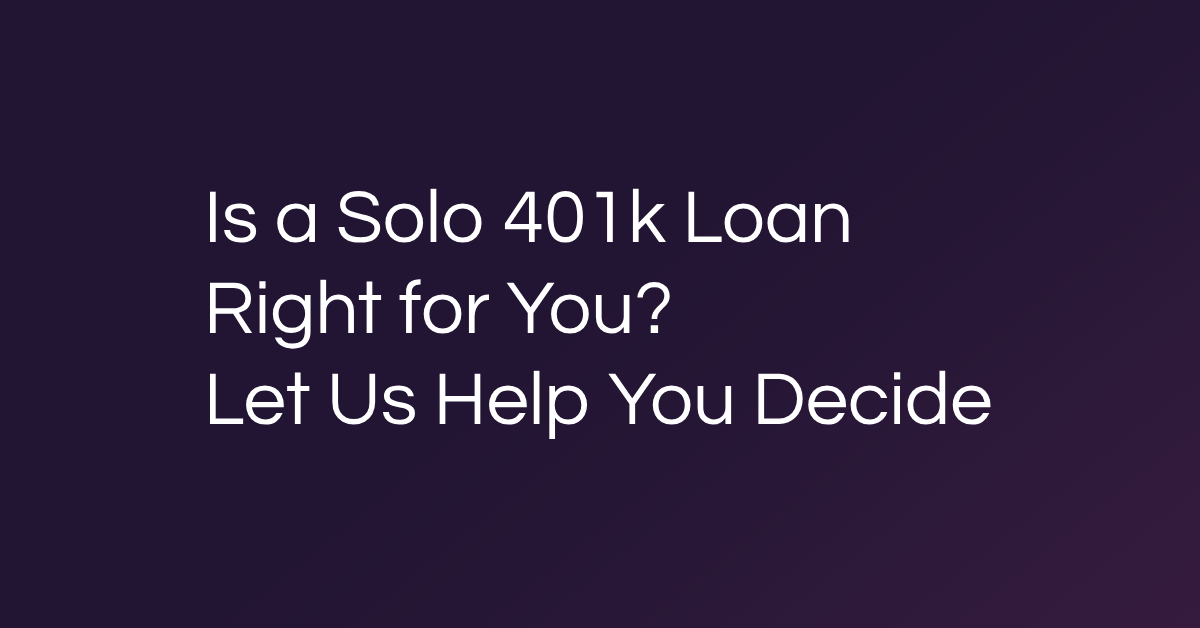 Is a Solo 401k Loan Right for You? Let Us Help You Decide