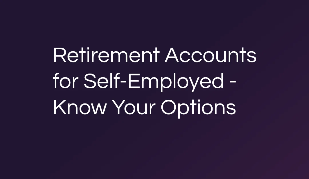 Retirement Accounts for Self-Employed – Know Your Options