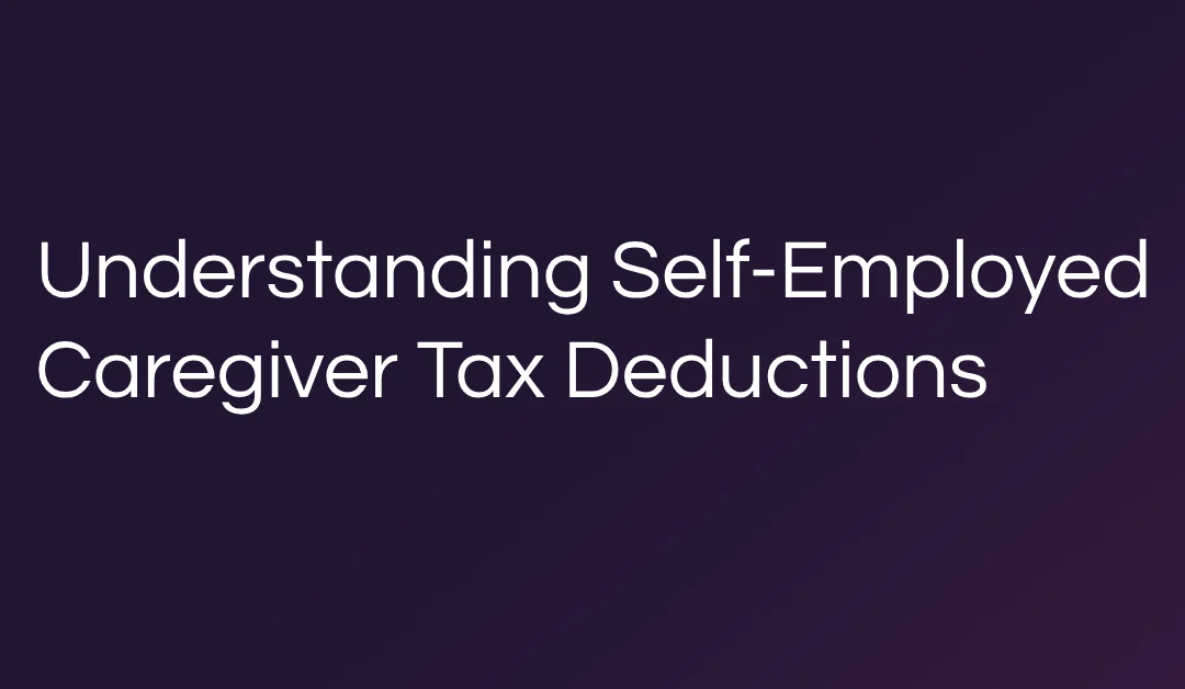 Understanding Self-Employed Caregiver Tax Deductions