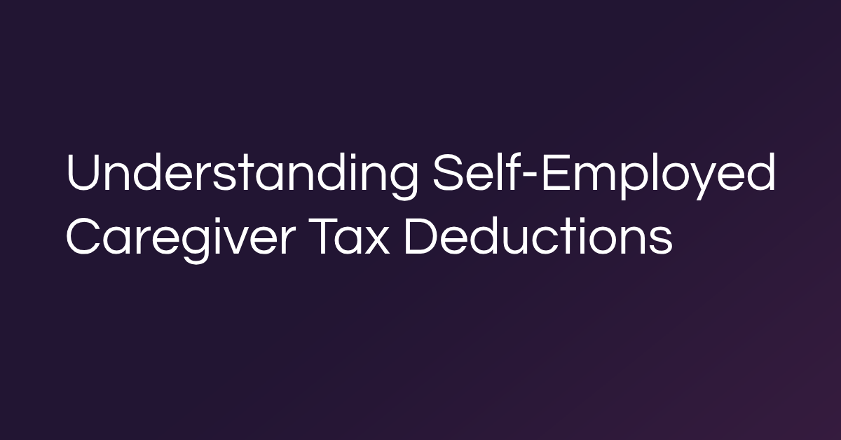 Understanding Self-Employed Caregiver Tax Deductions