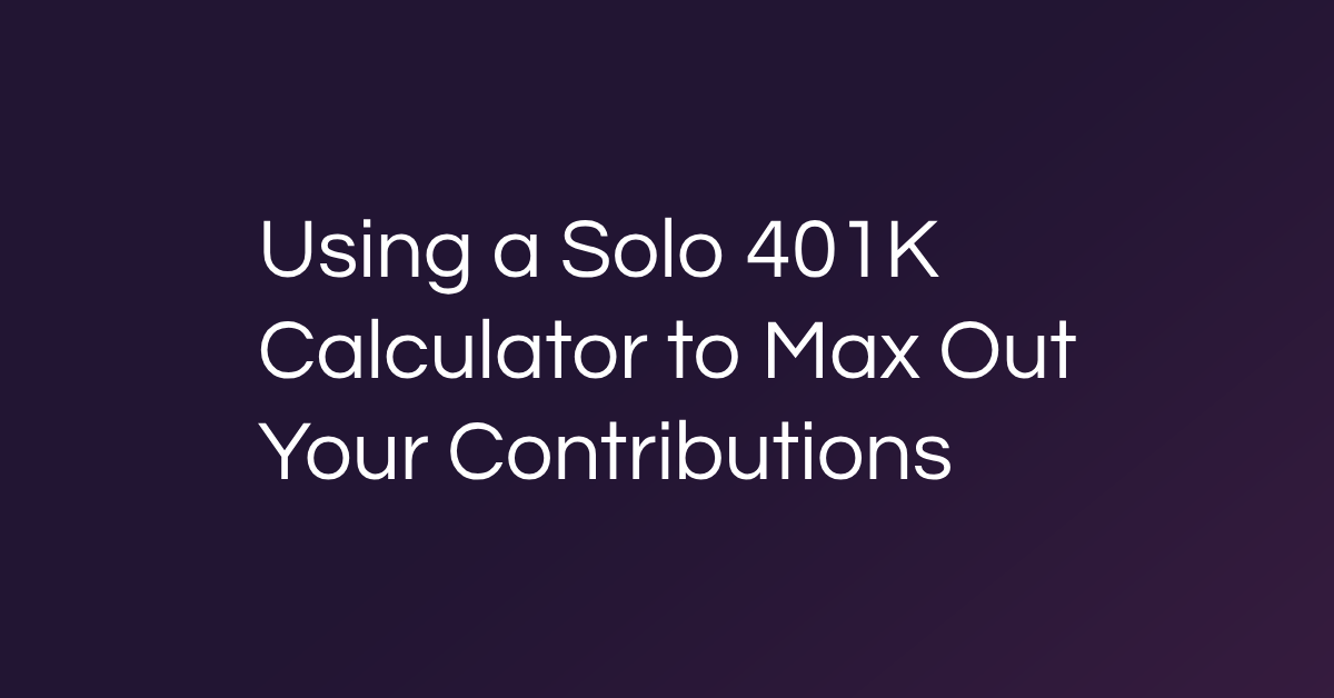 Using a Solo 401K Calculator to Max Out Your Contributions