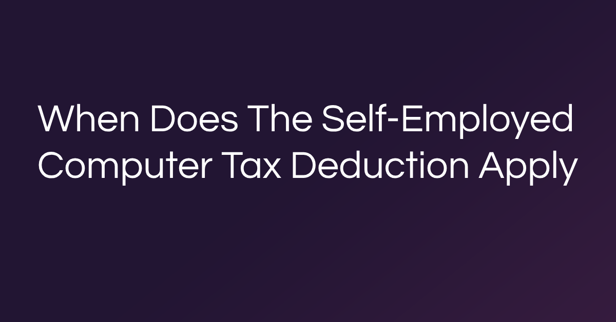 When Does The Self-Employed Computer Tax Deduction Apply