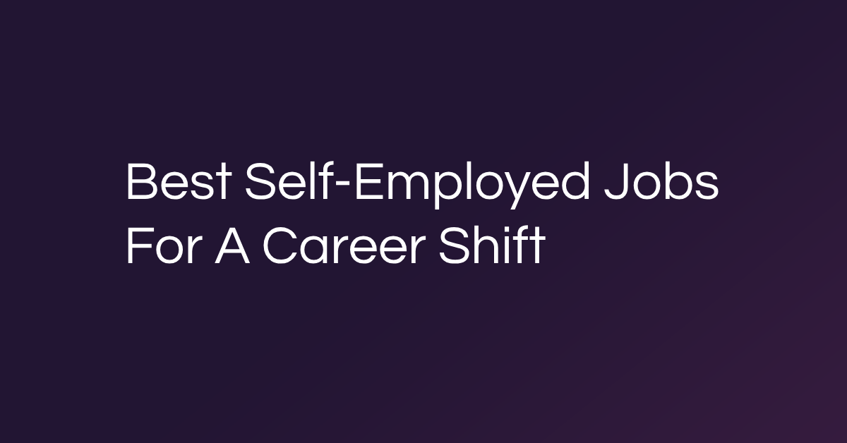 Best Self-Employed Jobs For A Career Shift
