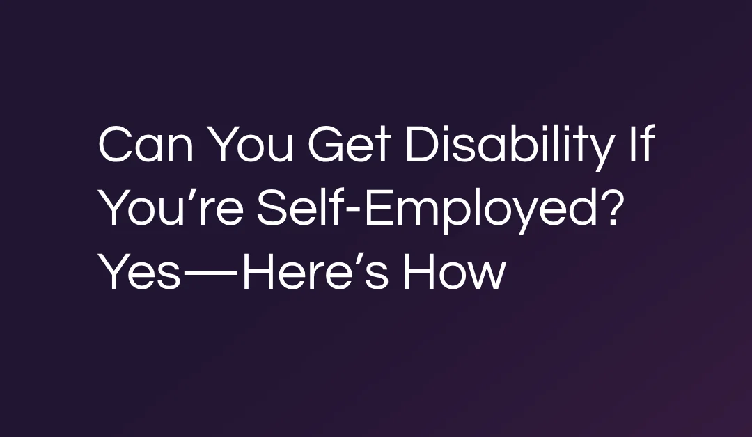 Can You Get Disability If You’re Self-Employed? Yes—Here’s How