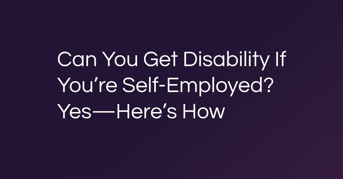 Can You Get Disability If You’re Self-Employed? Yes—Here’s How