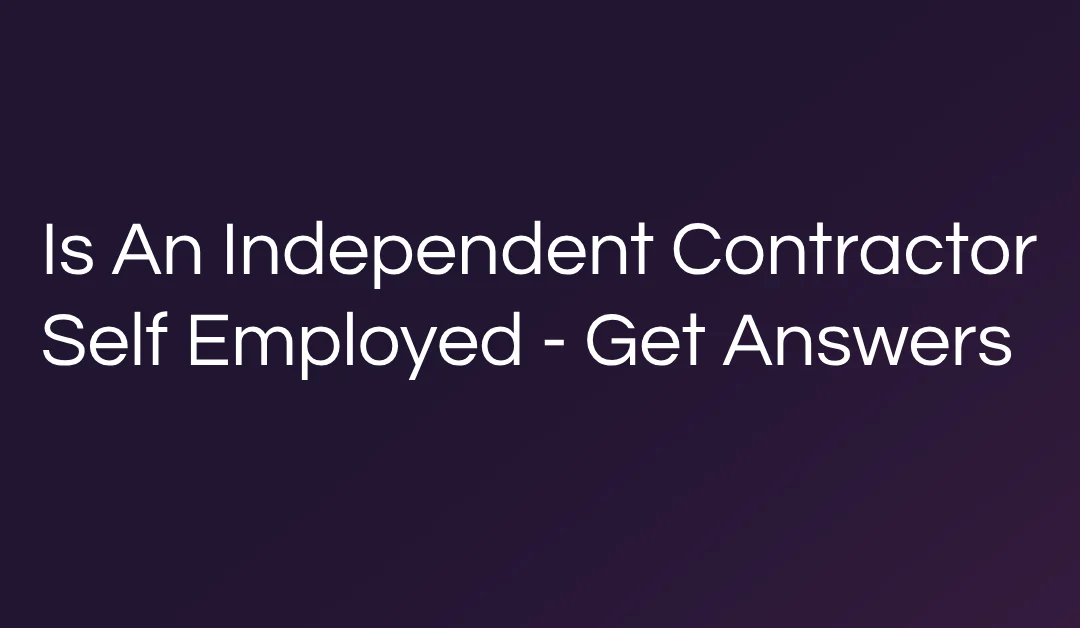 Is An Independent Contractor Self Employed – Get Answers