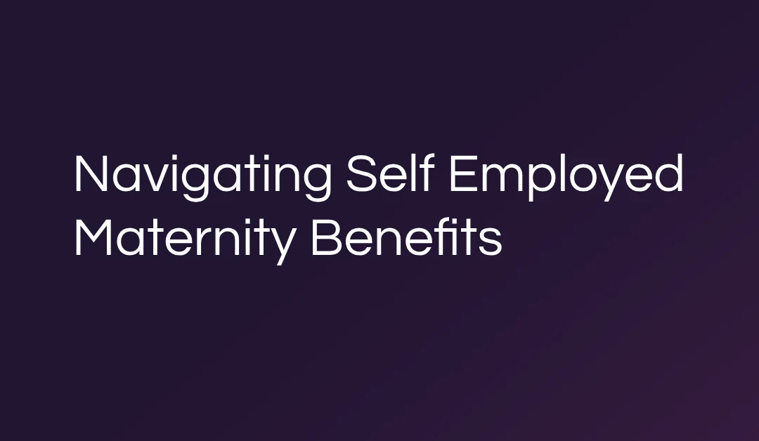 Navigating Self Employed Maternity Benefits