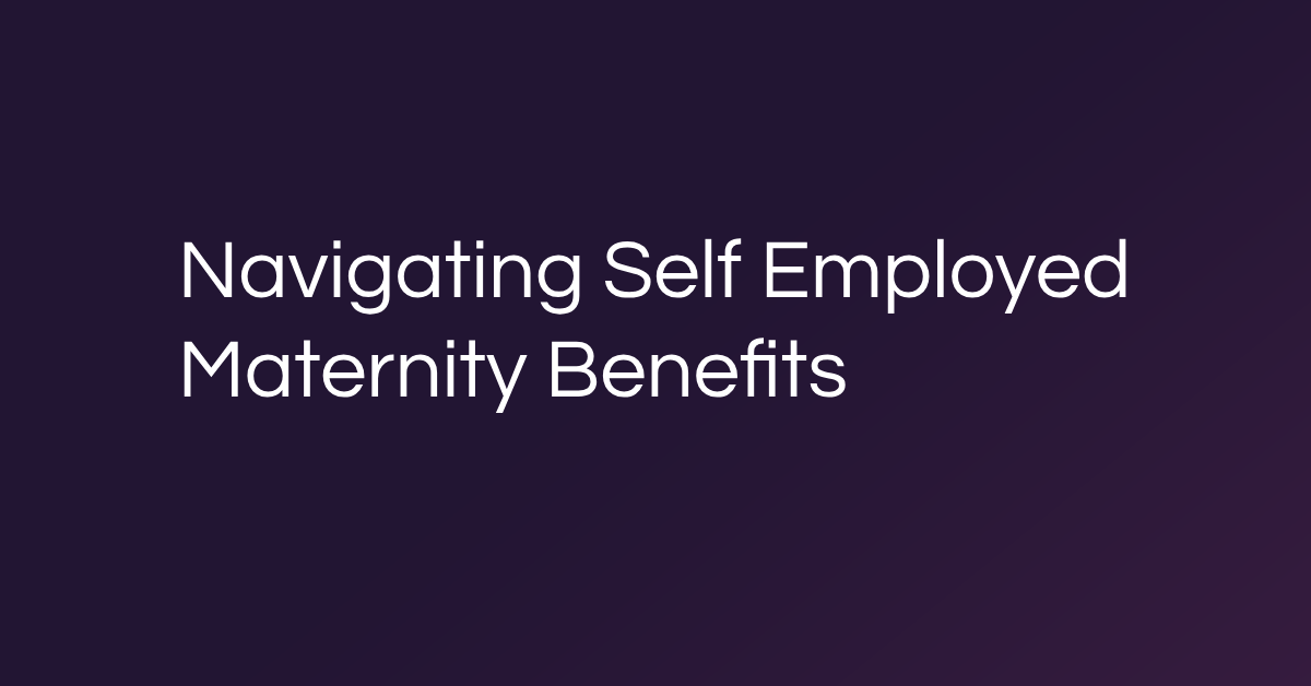 Navigating Self Employed Maternity Benefits