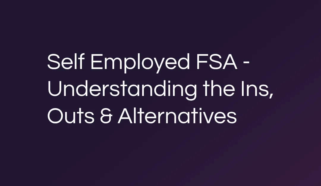 Self Employed FSA – Understanding the Ins, Outs & Alternatives