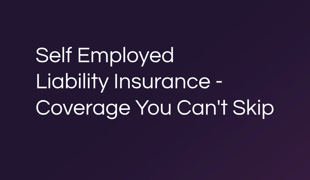 Self Employed Liability Insurance – Coverage You Can’t Skip