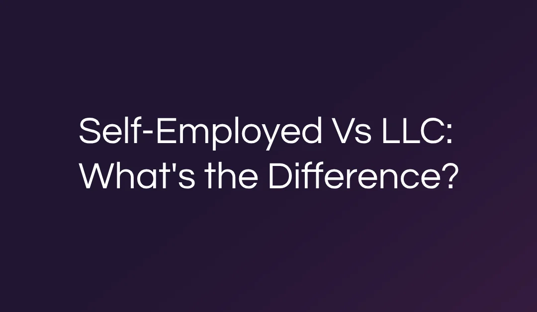 Self-Employed Vs LLC: What’s the Difference for Solopreneurs?