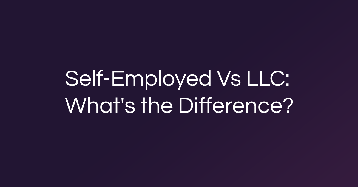 Self-Employed Vs LLC: What's the Difference?