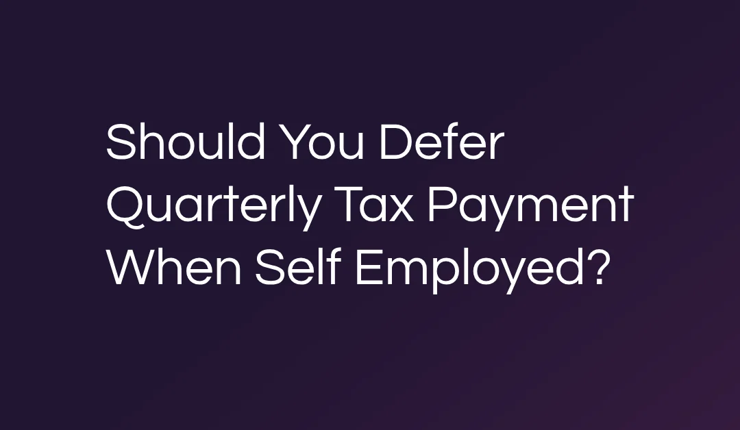 Should You Defer Quarterly Tax Payment When Self Employed?
