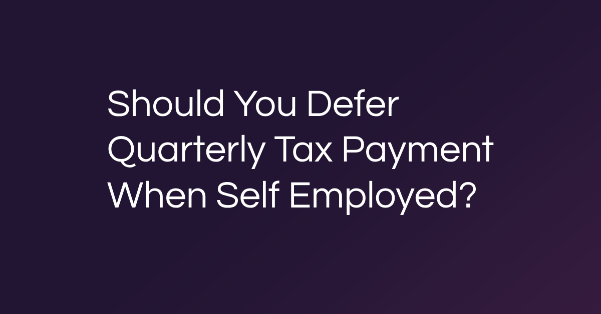 Should You Defer Quarterly Tax Payment Self Employed
