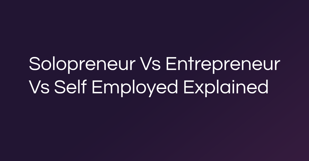Solopreneur Vs Entrepreneur Vs Self Employed Explained