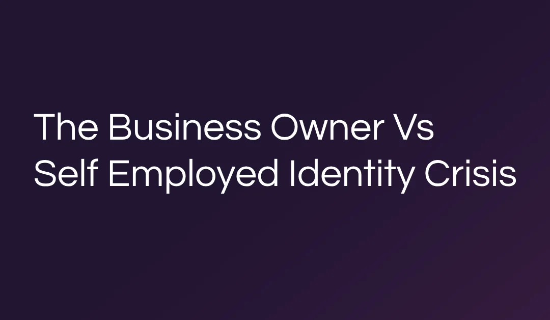 The Business Owner Vs Self Employed Identity Crisis