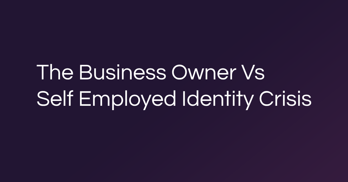 The Business Owner Vs Self Employed Identity Crisis