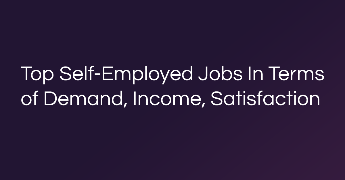 Top Self-Employed Jobs In Terms of Demand, Income, Satisfaction