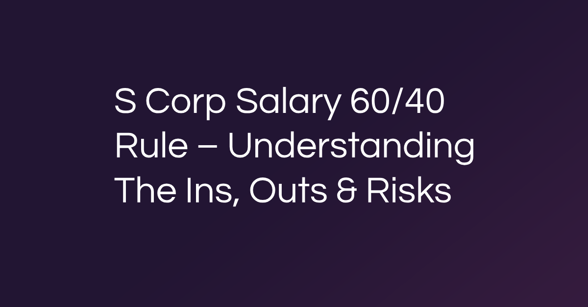 S Corp Salary 60 40 Rule – Understanding The Ins, Outs & Risks
